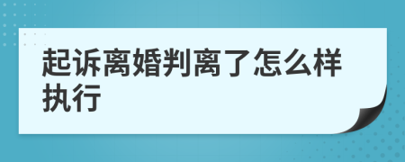 起诉离婚判离了怎么样执行