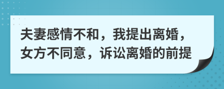 夫妻感情不和，我提出离婚，女方不同意，诉讼离婚的前提