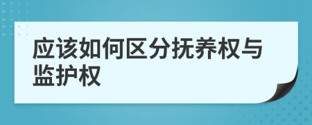 应该如何区分抚养权与监护权