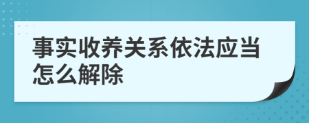 事实收养关系依法应当怎么解除