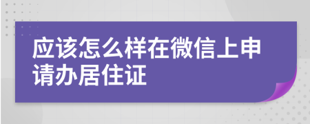 应该怎么样在微信上申请办居住证