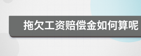 拖欠工资赔偿金如何算呢