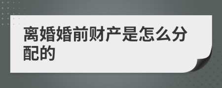 离婚婚前财产是怎么分配的