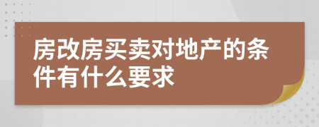 房改房买卖对地产的条件有什么要求