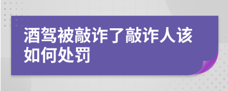 酒驾被敲诈了敲诈人该如何处罚