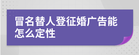 冒名替人登征婚广告能怎么定性