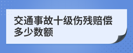 交通事故十级伤残赔偿多少数额