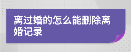 离过婚的怎么能删除离婚记录