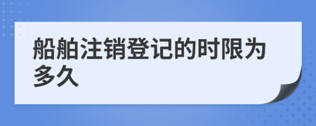 船舶注销登记的时限为多久