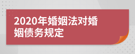 2020年婚姻法对婚姻债务规定