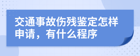 交通事故伤残鉴定怎样申请，有什么程序