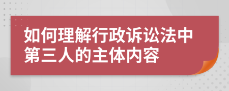 如何理解行政诉讼法中第三人的主体内容