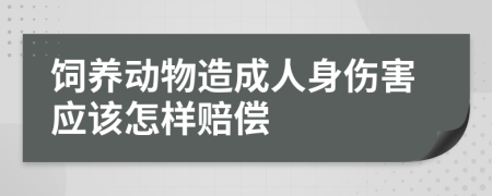 饲养动物造成人身伤害应该怎样赔偿