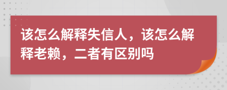 该怎么解释失信人，该怎么解释老赖，二者有区别吗