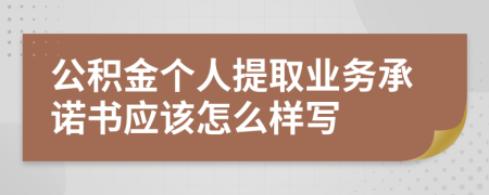 公积金个人提取业务承诺书应该怎么样写