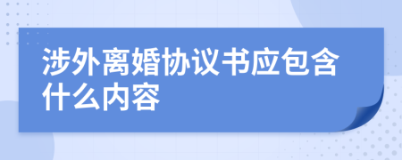 涉外离婚协议书应包含什么内容