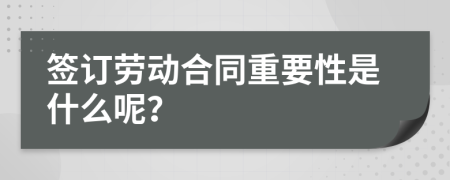 签订劳动合同重要性是什么呢？