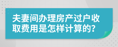 夫妻间办理房产过户收取费用是怎样计算的？
