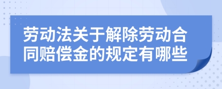 劳动法关于解除劳动合同赔偿金的规定有哪些