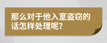 那么对于他入室盗窃的话怎样处理呢？
