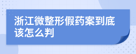 浙江微整形假药案到底该怎么判