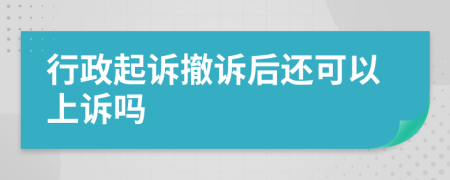 行政起诉撤诉后还可以上诉吗