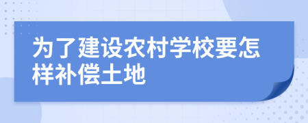 为了建设农村学校要怎样补偿土地