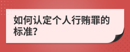 如何认定个人行贿罪的标准？