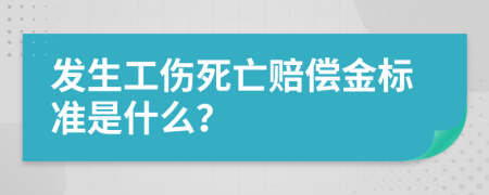 发生工伤死亡赔偿金标准是什么？