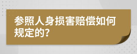 参照人身损害赔偿如何规定的？