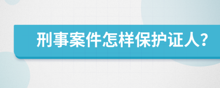 刑事案件怎样保护证人？