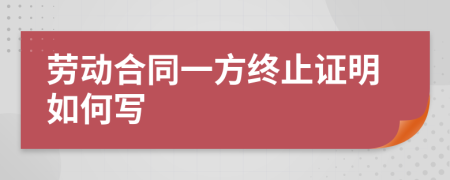 劳动合同一方终止证明如何写