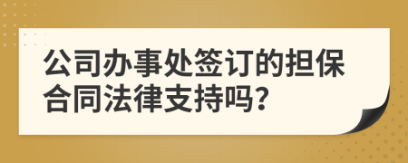 公司办事处签订的担保合同法律支持吗？