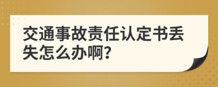 交通事故责任认定书丢失怎么办啊？