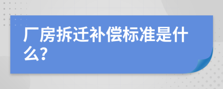 厂房拆迁补偿标准是什么？