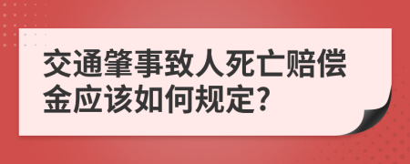 交通肇事致人死亡赔偿金应该如何规定?