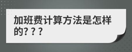 加班费计算方法是怎样的? ? ?