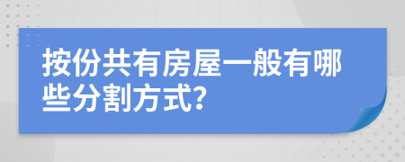 按份共有房屋一般有哪些分割方式？