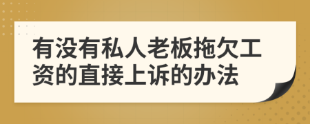 有没有私人老板拖欠工资的直接上诉的办法