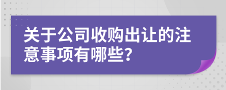 关于公司收购出让的注意事项有哪些？