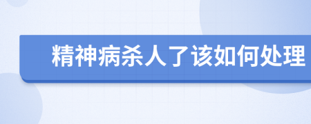 精神病杀人了该如何处理
