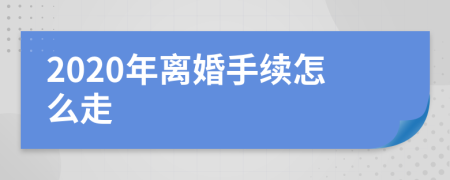 2020年离婚手续怎么走