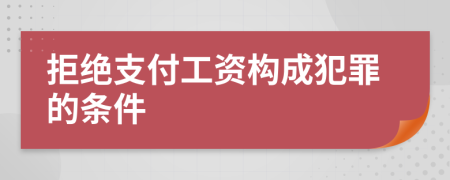 拒绝支付工资构成犯罪的条件