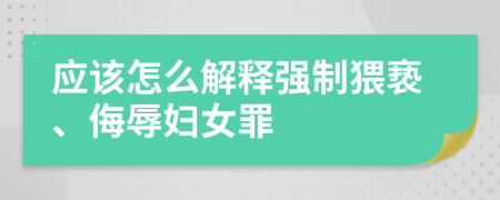 应该怎么解释强制猥亵、侮辱妇女罪