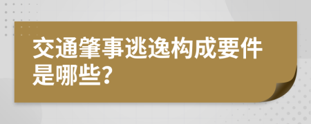 交通肇事逃逸构成要件是哪些？