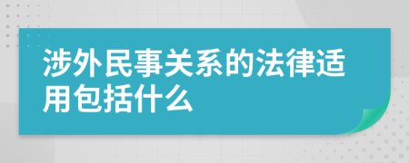 涉外民事关系的法律适用包括什么