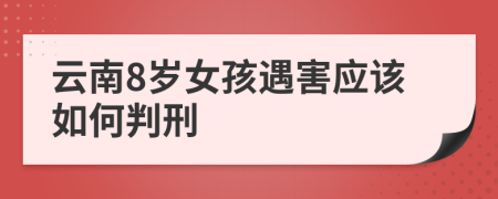 云南8岁女孩遇害应该如何判刑