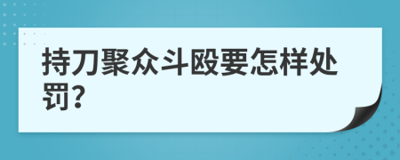 持刀聚众斗殴要怎样处罚？