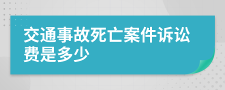 交通事故死亡案件诉讼费是多少