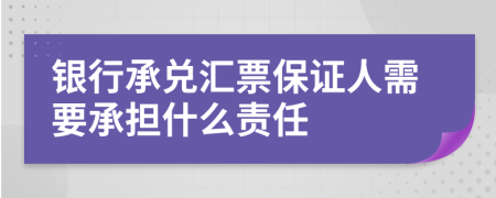 银行承兑汇票保证人需要承担什么责任